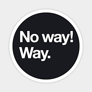 No way! Way. Magnet